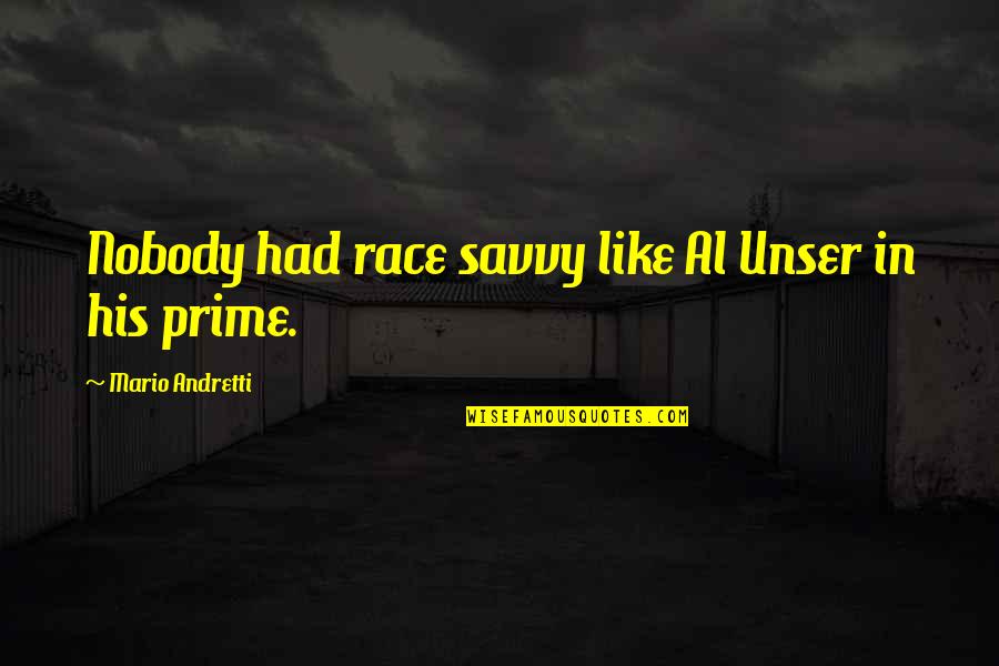 Mario Andretti Quotes By Mario Andretti: Nobody had race savvy like Al Unser in