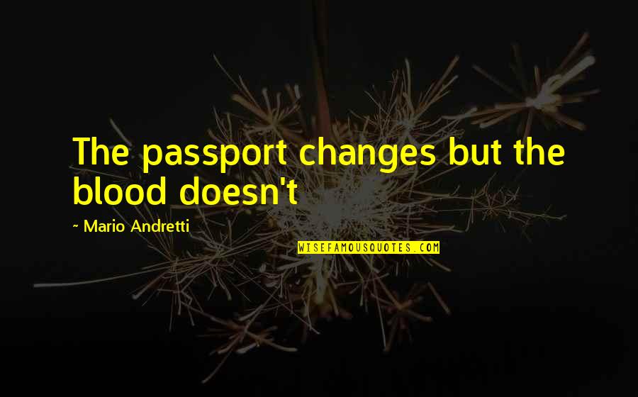 Mario Andretti Quotes By Mario Andretti: The passport changes but the blood doesn't