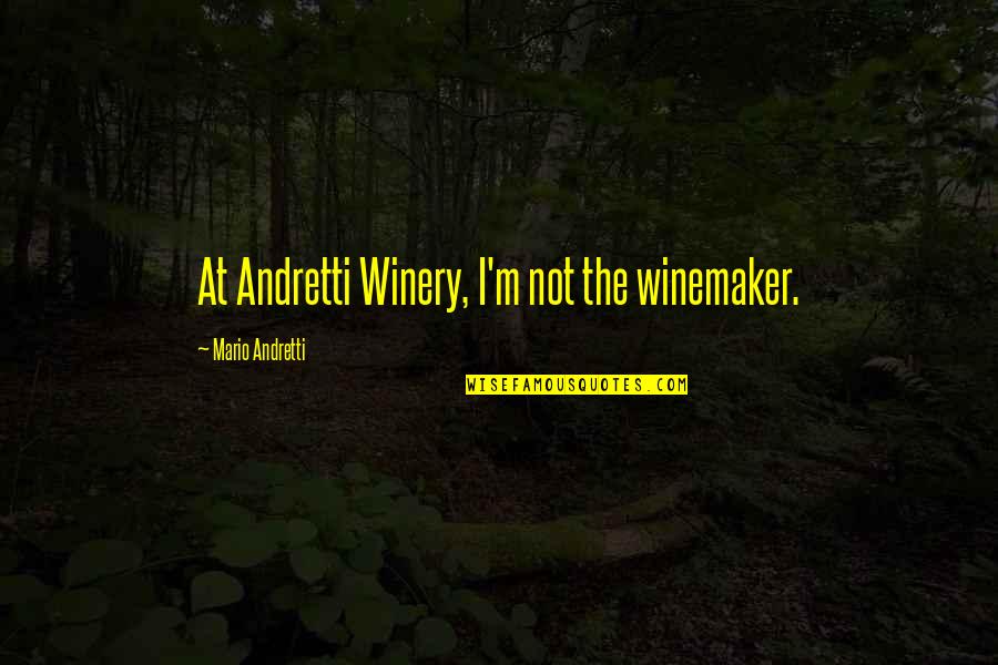 Mario Andretti Quotes By Mario Andretti: At Andretti Winery, I'm not the winemaker.