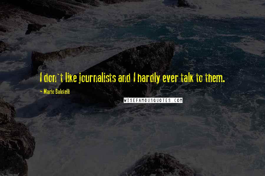 Mario Balotelli quotes: I don't like journalists and I hardly ever talk to them.