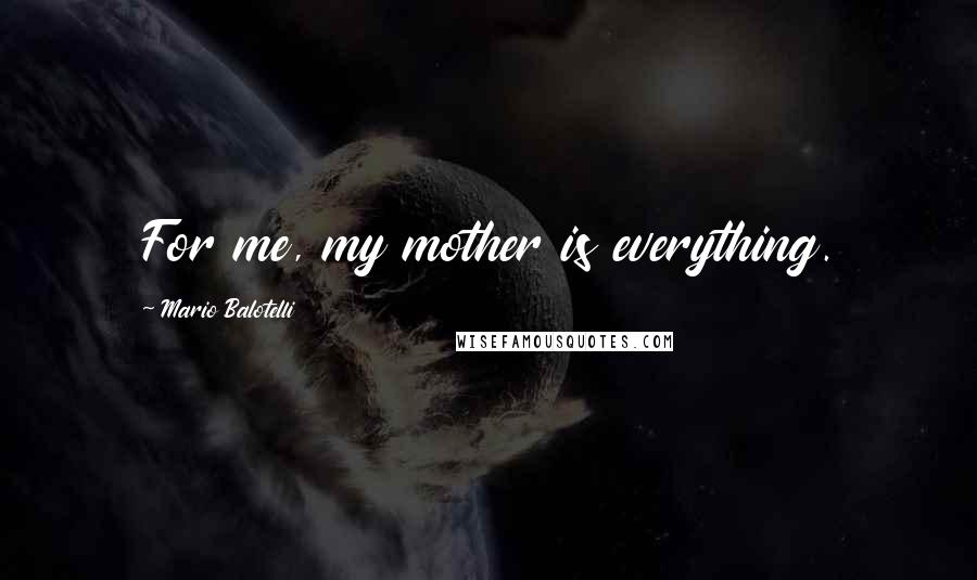 Mario Balotelli quotes: For me, my mother is everything.