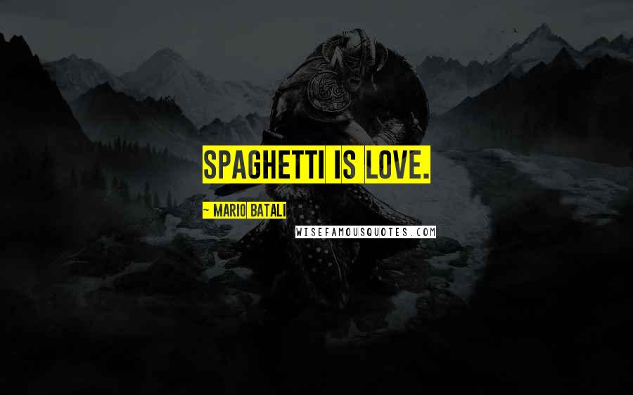 Mario Batali quotes: Spaghetti is love.