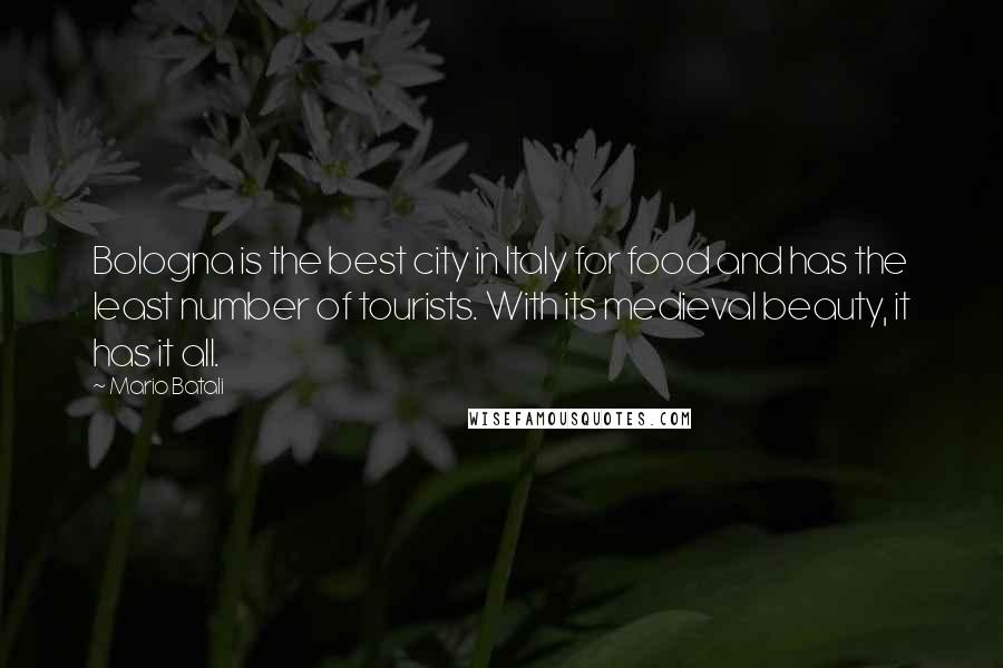Mario Batali quotes: Bologna is the best city in Italy for food and has the least number of tourists. With its medieval beauty, it has it all.