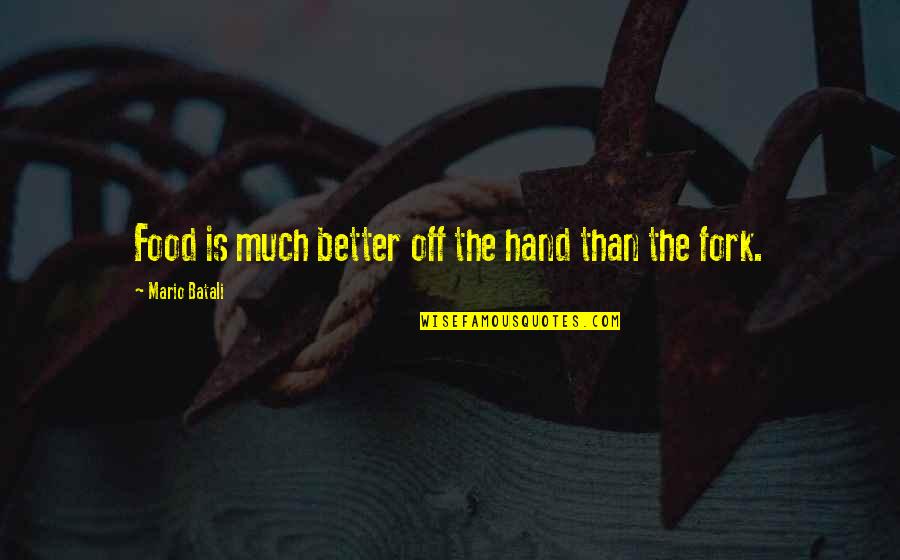 Mario Batali Quotes By Mario Batali: Food is much better off the hand than