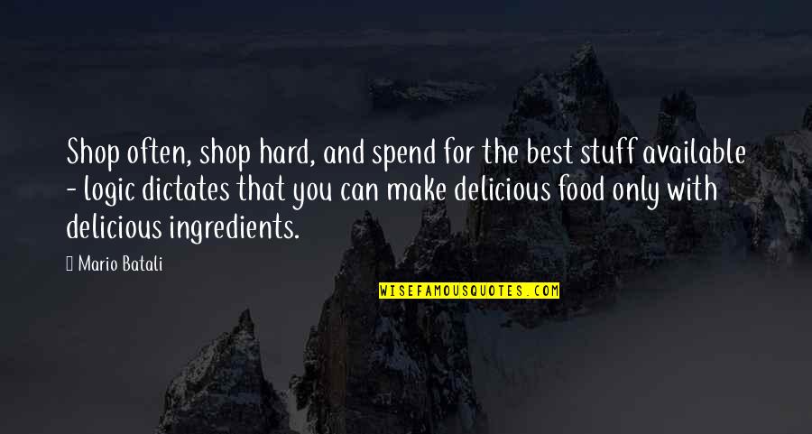 Mario Batali Quotes By Mario Batali: Shop often, shop hard, and spend for the