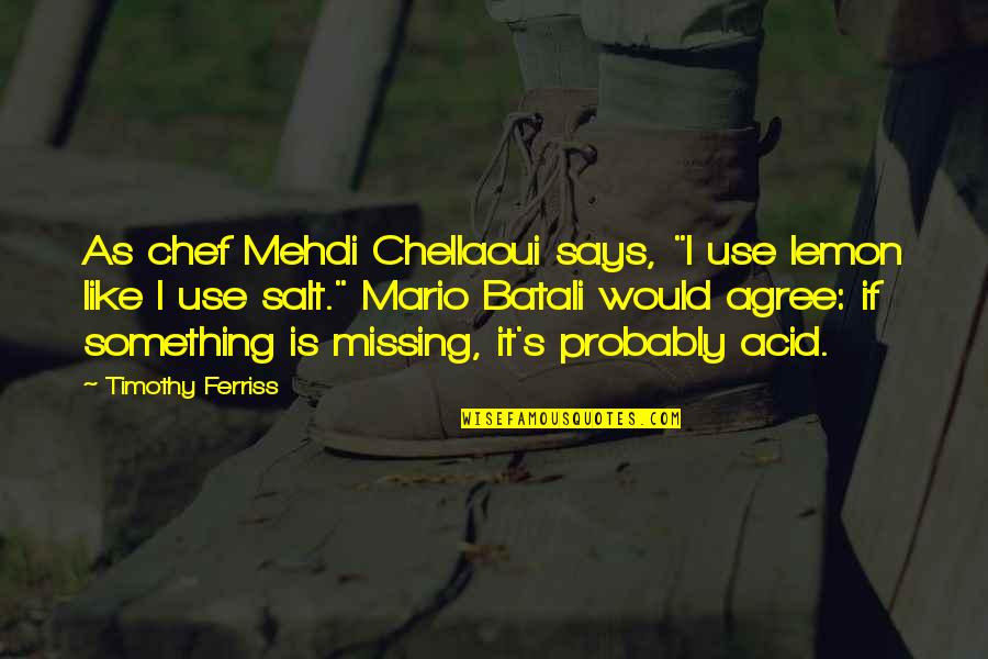 Mario Batali Quotes By Timothy Ferriss: As chef Mehdi Chellaoui says, "I use lemon