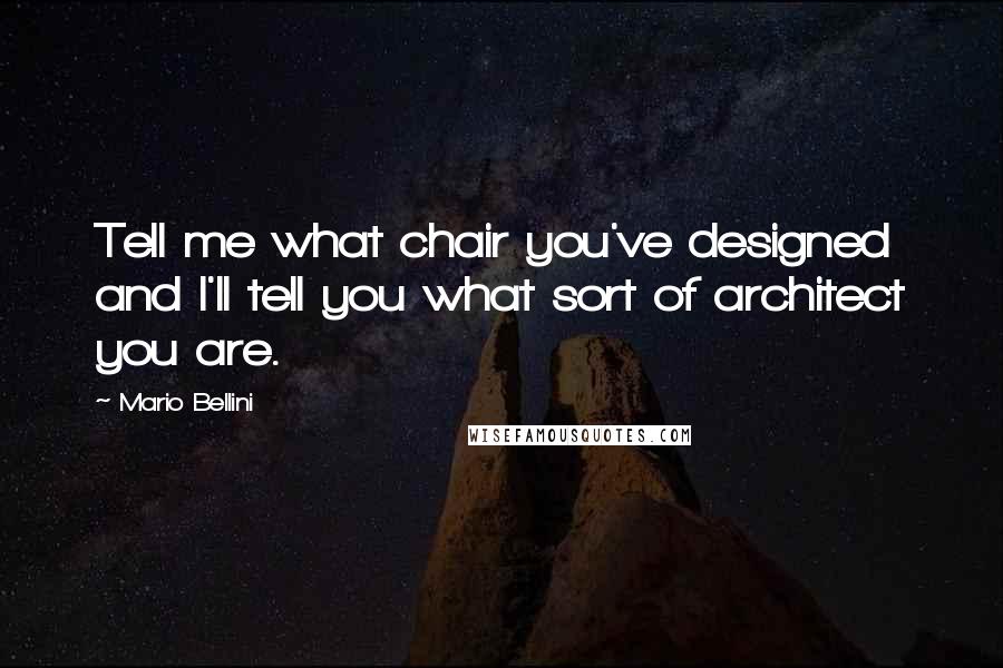 Mario Bellini quotes: Tell me what chair you've designed and I'll tell you what sort of architect you are.