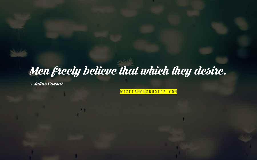 Mario Benedetti Amor Quotes By Julius Caesar: Men freely believe that which they desire. Mario Benedetti Amor Quotes By Julius Caesar: Men freely believe that which they desire.