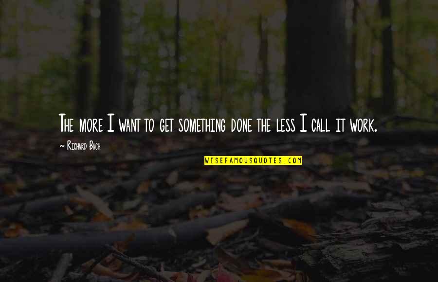 Mario Benedetti No Te Quotes By Richard Bach: The more I want to get something done
