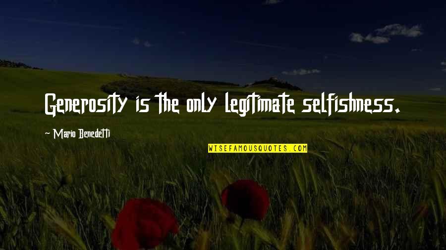 Mario Benedetti Quotes By Mario Benedetti: Generosity is the only legitimate selfishness.