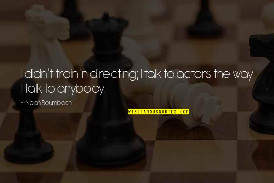 Mario Benedetti Quotes By Noah Baumbach: I didn't train in directing; I talk to