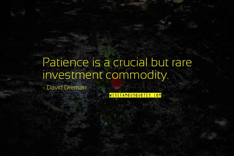 Mario Brothers Funny Quotes By David Dreman: Patience is a crucial but rare investment commodity.