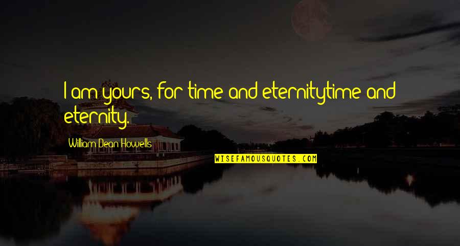 Mario Bunge Quotes By William Dean Howells: I am yours, for time and eternitytime and