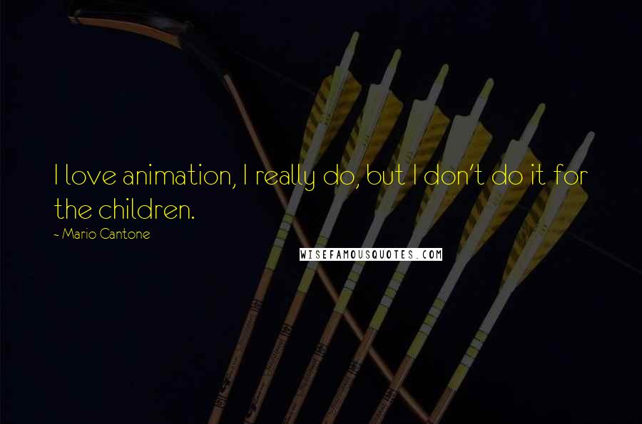 Mario Cantone quotes: I love animation, I really do, but I don't do it for the children.