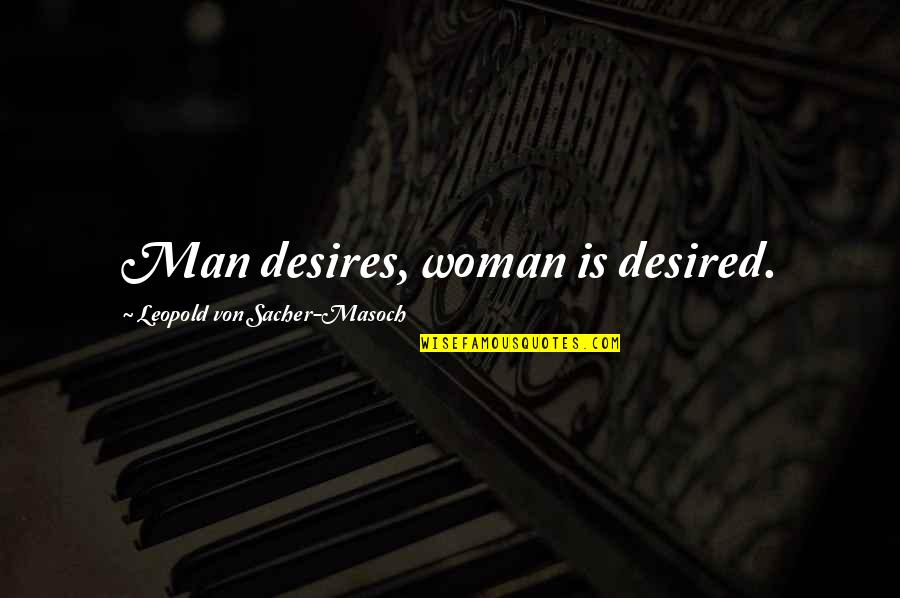 Mario Casas Quotes By Leopold Von Sacher-Masoch: Man desires, woman is desired.