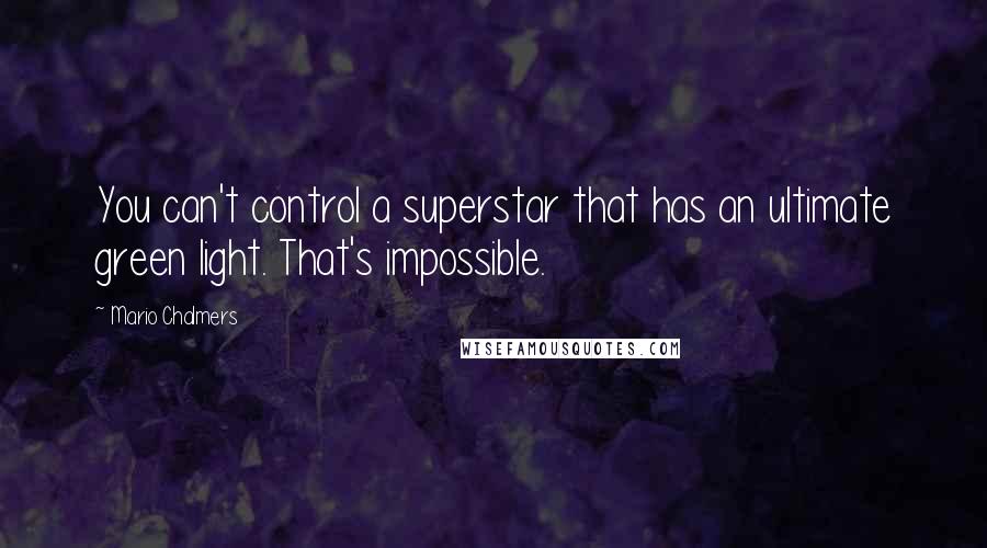 Mario Chalmers quotes: You can't control a superstar that has an ultimate green light. That's impossible.