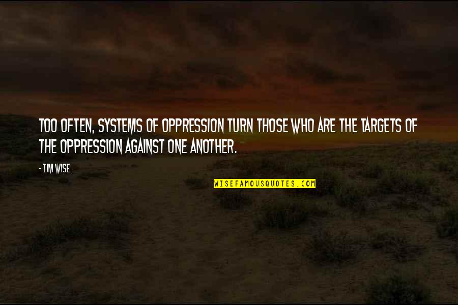 Mario Cipollini Quotes By Tim Wise: Too often, systems of oppression turn those who