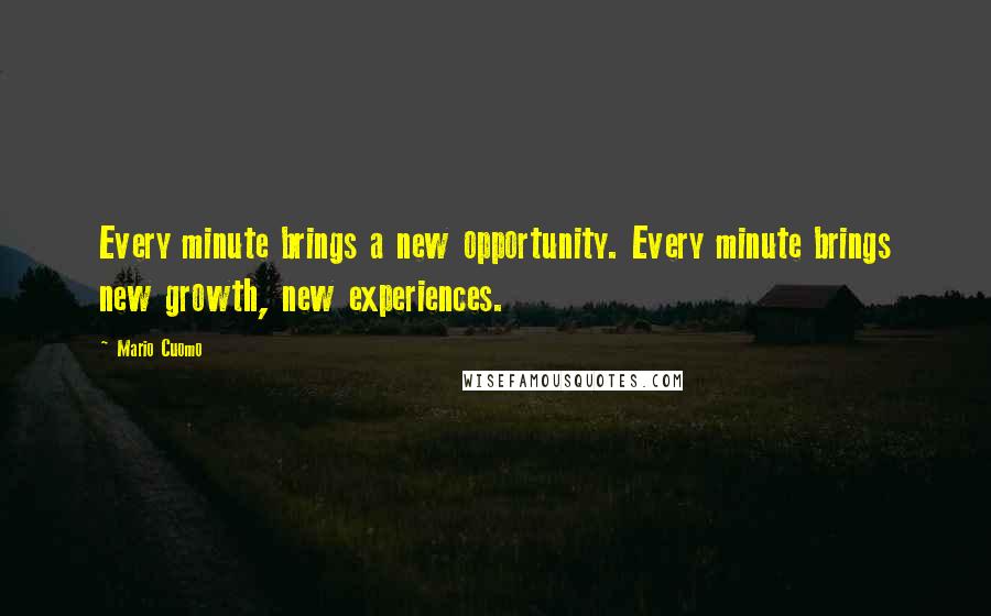 Mario Cuomo quotes: Every minute brings a new opportunity. Every minute brings new growth, new experiences.