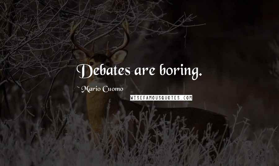 Mario Cuomo quotes: Debates are boring.