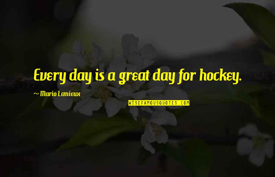 Mario Day Quotes By Mario Lemieux: Every day is a great day for hockey.