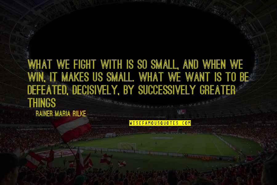 Mario Day Quotes By Rainer Maria Rilke: What we fight with is so small, and