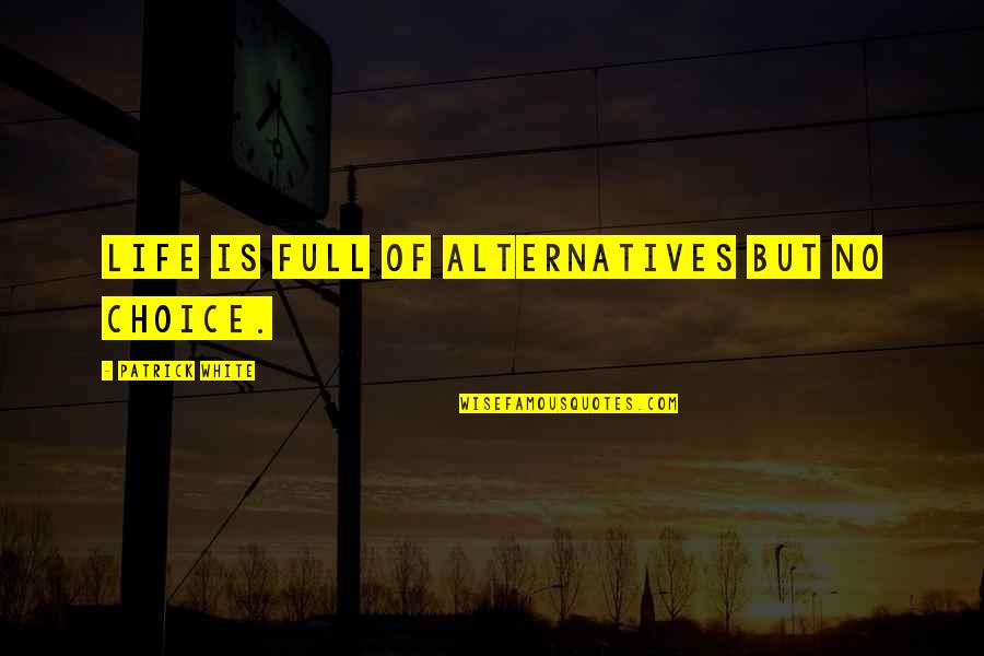 Mario Dedivanovic Quotes By Patrick White: Life is full of alternatives but no choice.