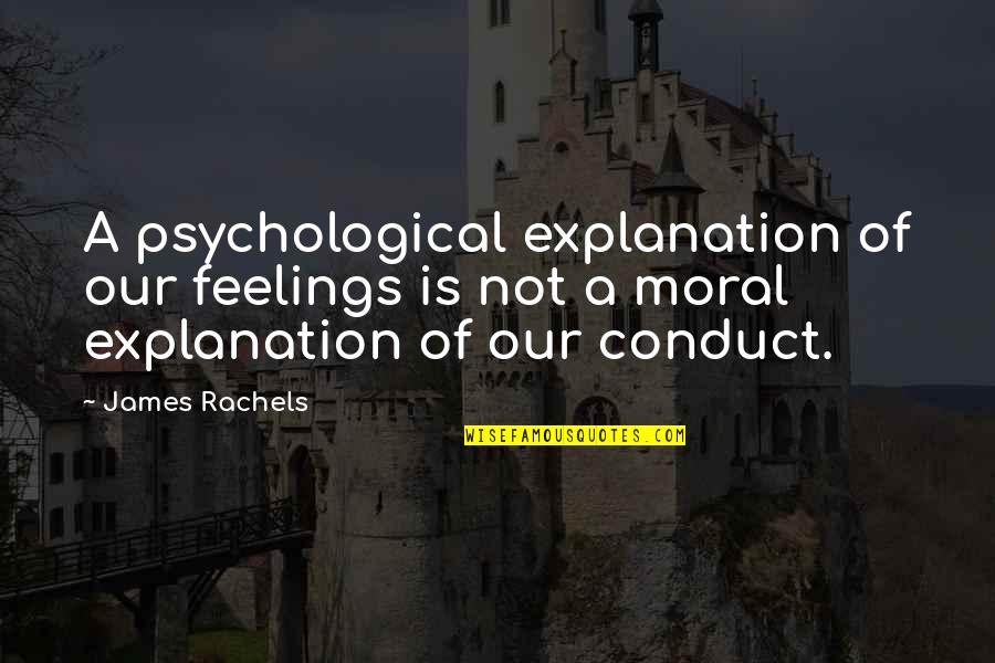 Mario Frangoulis Quotes By James Rachels: A psychological explanation of our feelings is not
