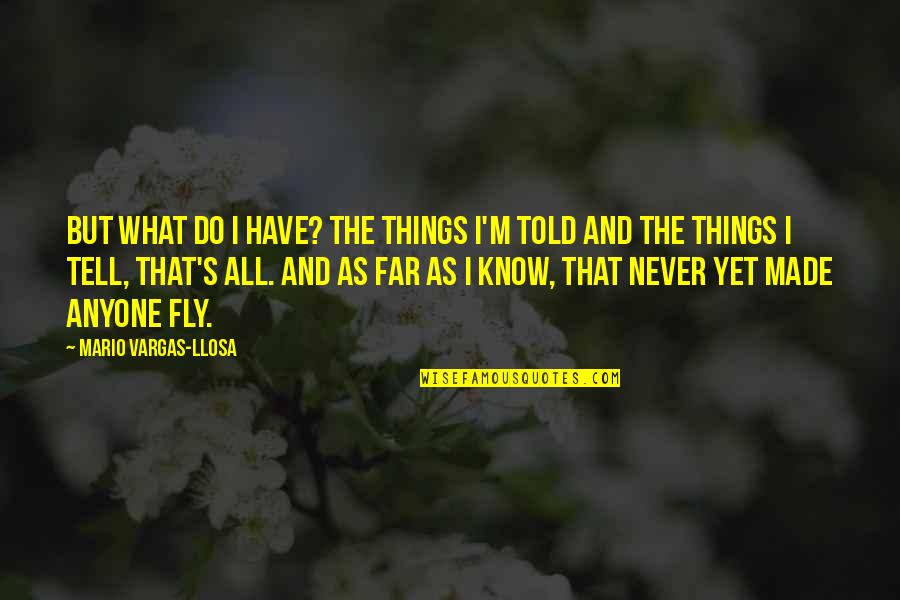 Mario Inspirational Quotes By Mario Vargas-Llosa: But what do I have? The things I'm