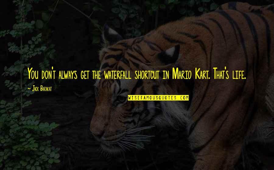 Mario Kart Quotes By Jack Barakat: You don't always get the waterfall shortcut in