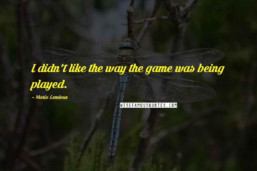 Mario Lemieux quotes: I didn't like the way the game was being played.