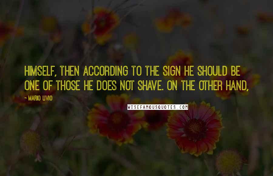 Mario Livio quotes: himself, then according to the sign he should be one of those he does not shave. On the other hand,