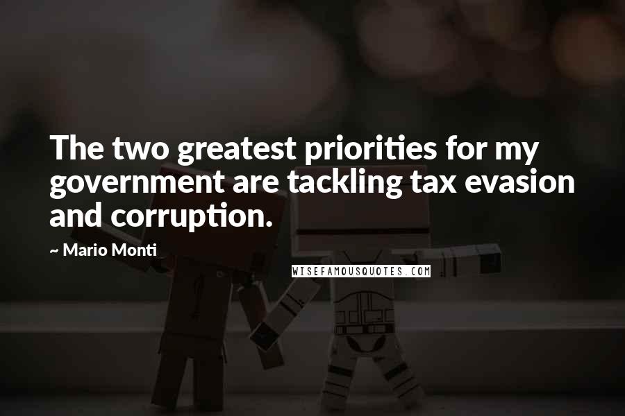 Mario Monti quotes: The two greatest priorities for my government are tackling tax evasion and corruption.