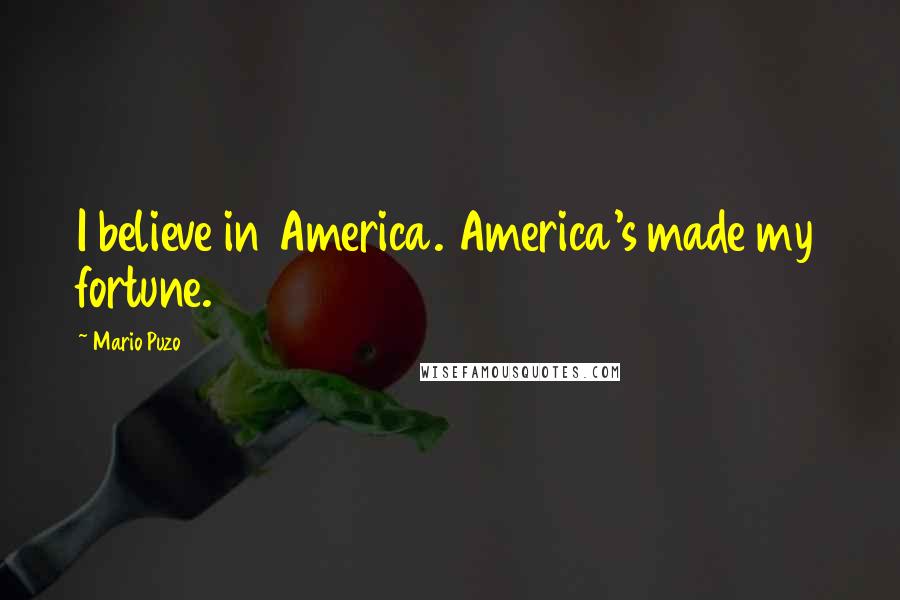 Mario Puzo quotes: I believe in America. America's made my fortune.
