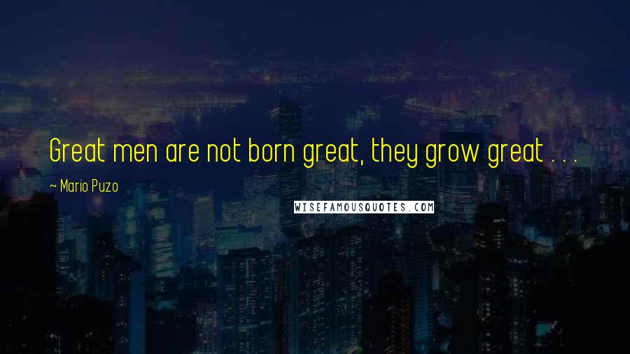 Mario Puzo quotes: Great men are not born great, they grow great . . .
