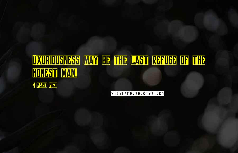 Mario Puzo quotes: Uxuriousness may be the last refuge of the honest man,