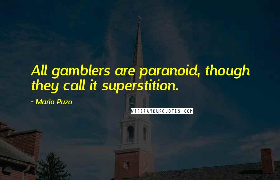 Mario Puzo quotes: All gamblers are paranoid, though they call it superstition.