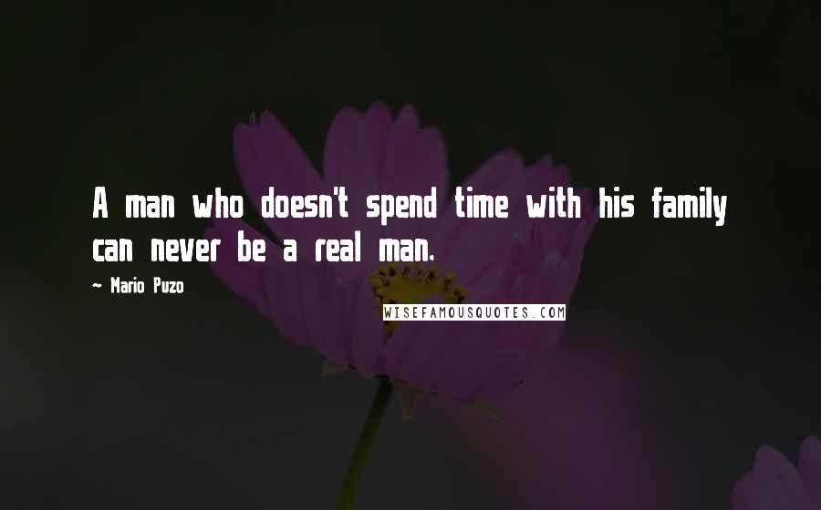 Mario Puzo quotes: A man who doesn't spend time with his family can never be a real man.