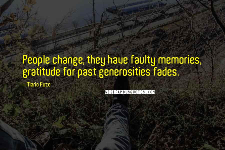 Mario Puzo quotes: People change, they have faulty memories, gratitude for past generosities fades.