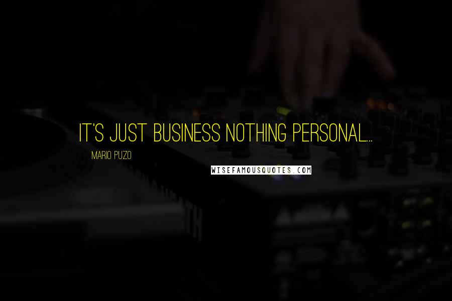 Mario Puzo quotes: it's just business nothing personal...