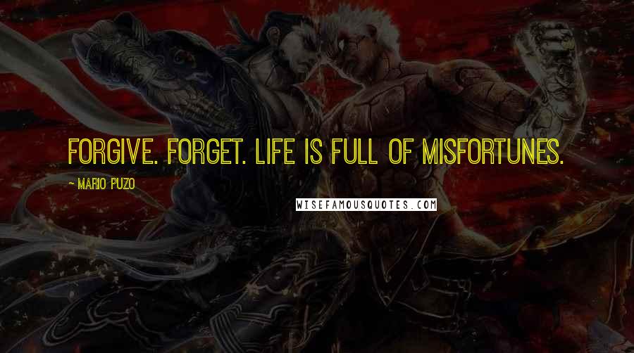 Mario Puzo quotes: Forgive. Forget. Life is full of misfortunes.