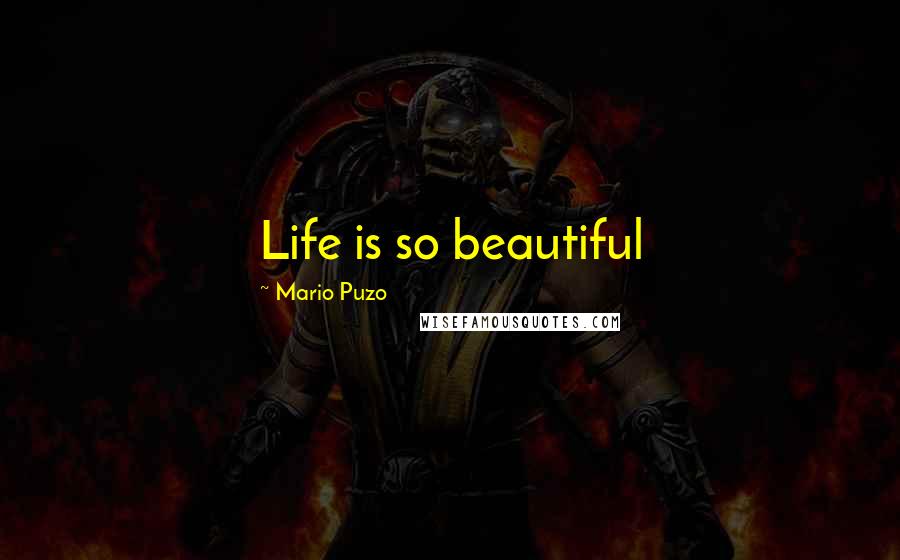 Mario Puzo quotes: Life is so beautiful