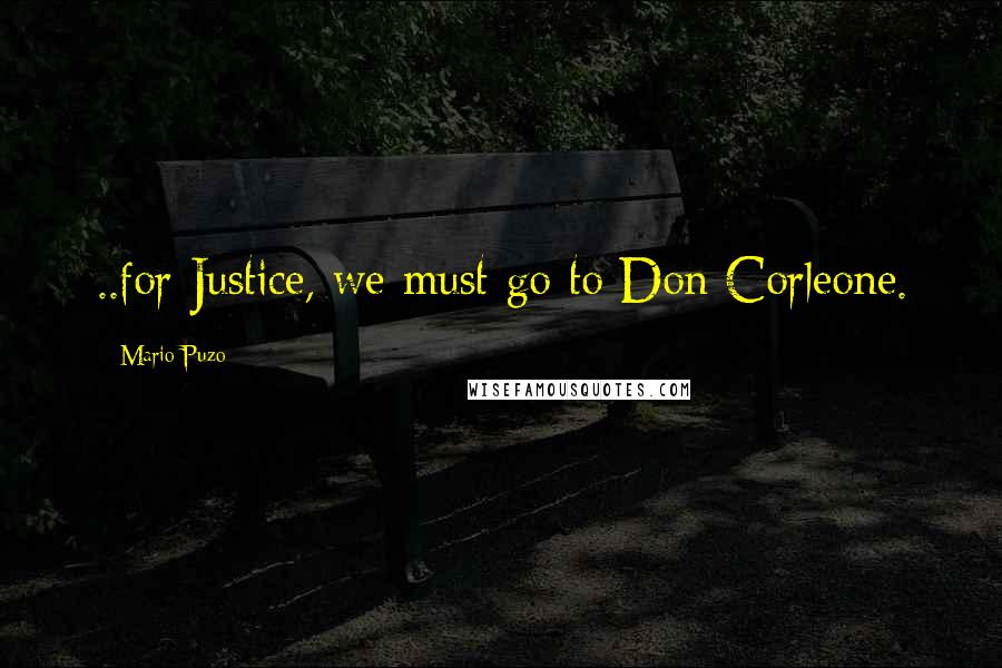 Mario Puzo quotes: ..for Justice, we must go to Don Corleone.