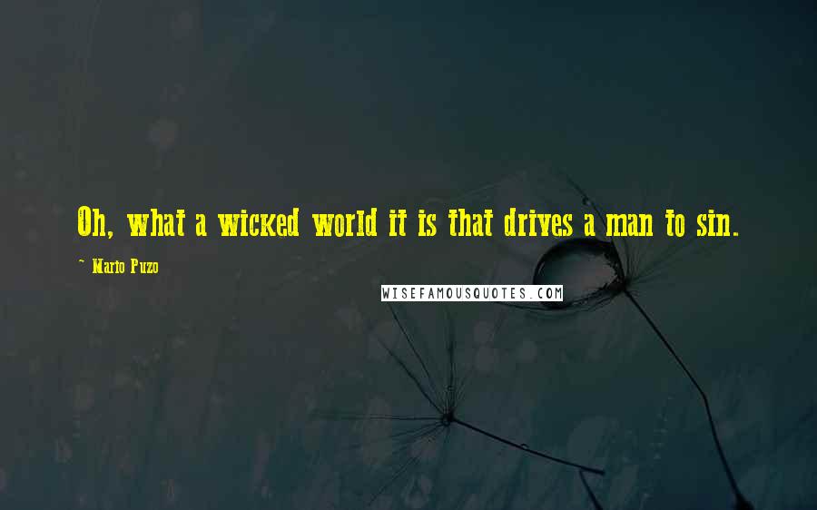 Mario Puzo quotes: Oh, what a wicked world it is that drives a man to sin.