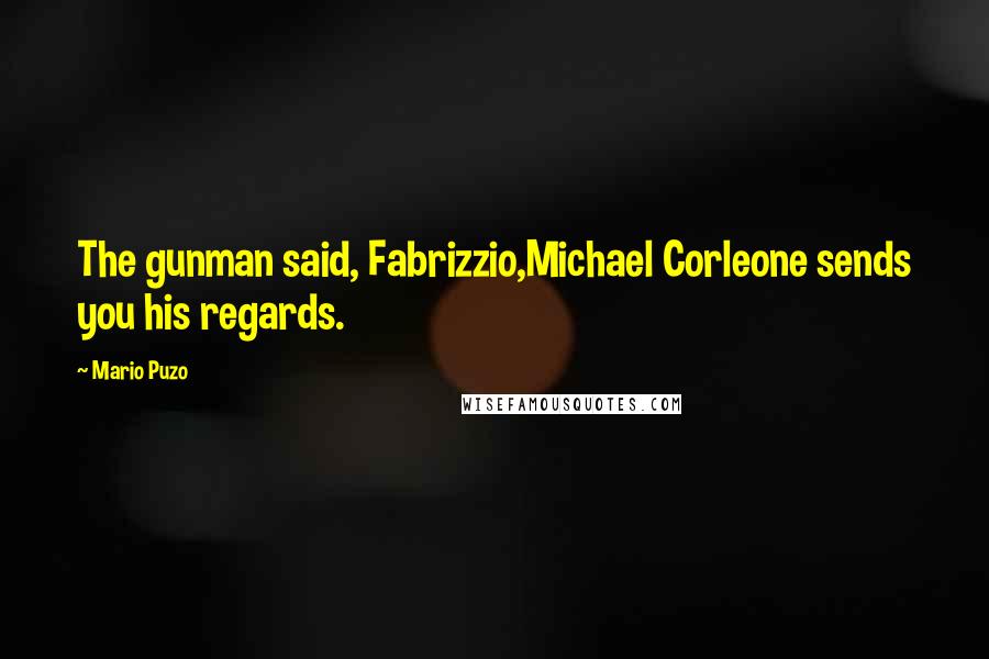 Mario Puzo quotes: The gunman said, Fabrizzio,Michael Corleone sends you his regards.