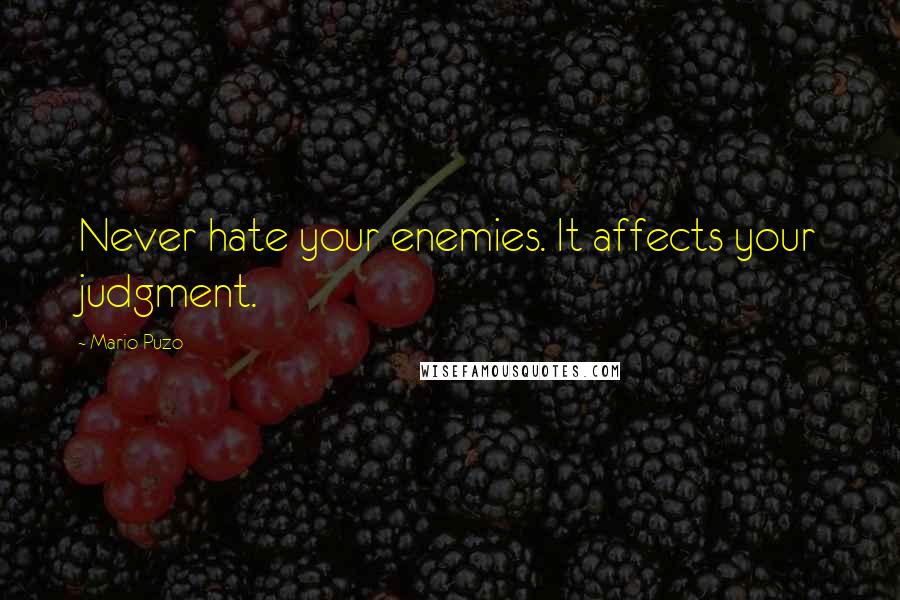 Mario Puzo quotes: Never hate your enemies. It affects your judgment.