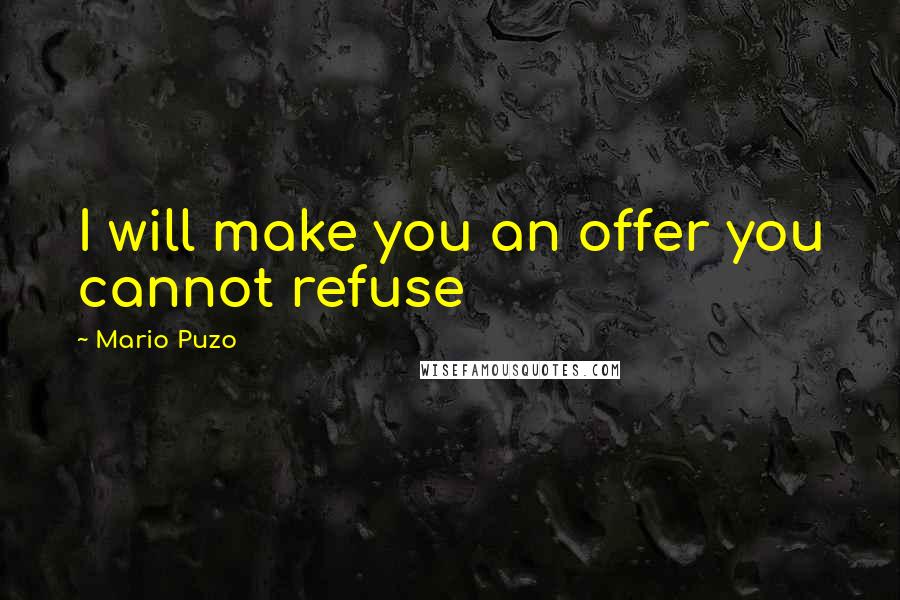 Mario Puzo quotes: I will make you an offer you cannot refuse