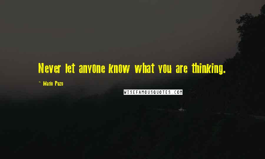 Mario Puzo quotes: Never let anyone know what you are thinking.