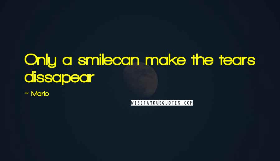 Mario quotes: Only a smilecan make the tears dissapear