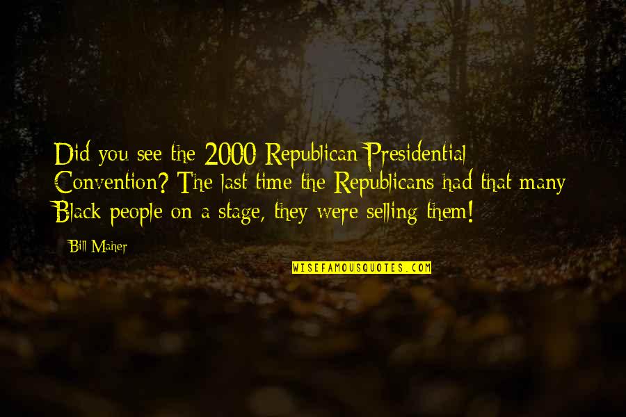 Mario Rapuh Quotes By Bill Maher: Did you see the 2000 Republican Presidential Convention?