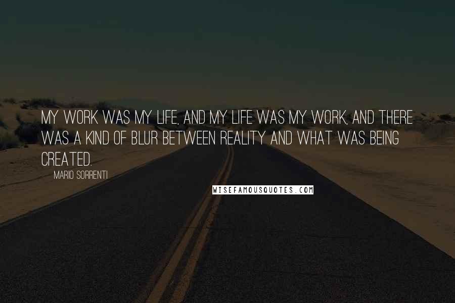 Mario Sorrenti quotes: My work was my life, and my life was my work, and there was a kind of blur between reality and what was being created. Mario Sorrenti quotes: My work was my life, and my life was my work, and there was a kind of blur between reality and what was being created.